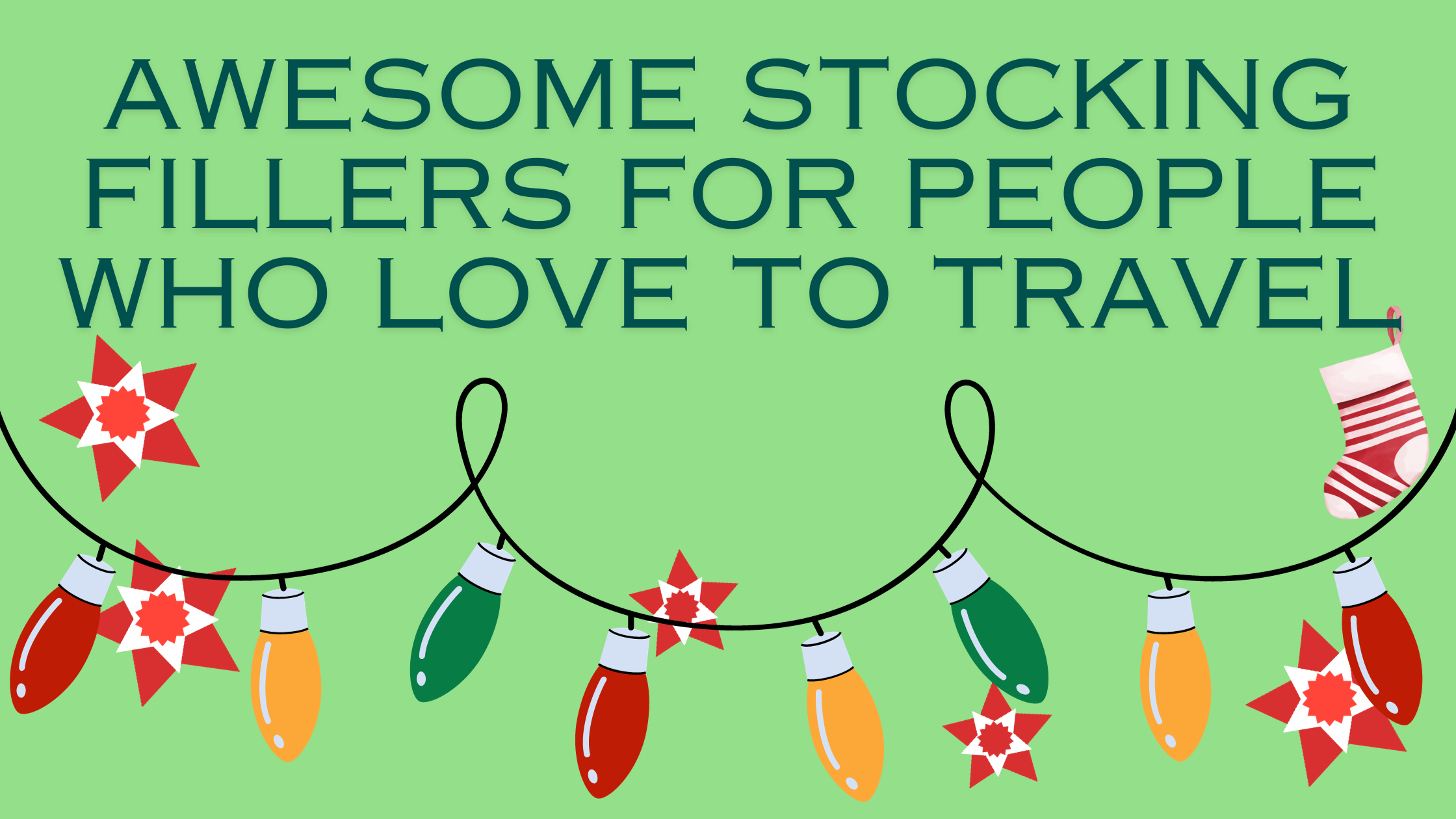 green background. writing says "awesome stocking fillers for people who love to travel", christmas lights, stars and a stocking hanging off the final L