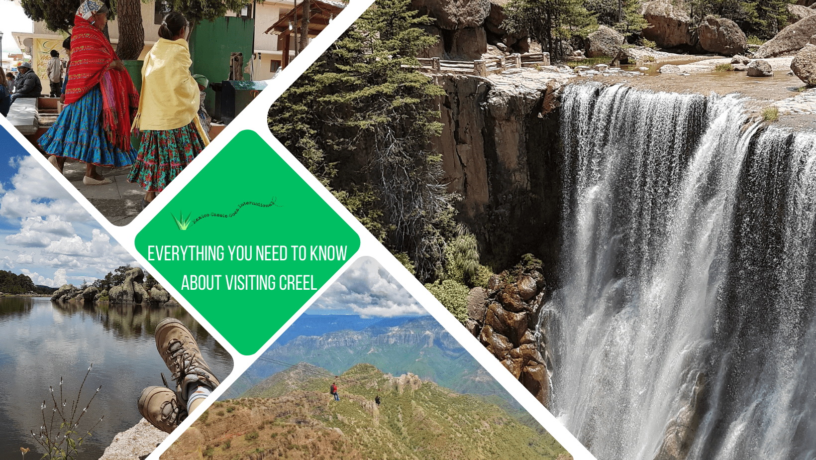 Green text box: Everything you need to know about visiting Creel. 4 photos - 1 of a waterfall, 1 of Copper Canyon adventure park, 1 of lake and 1 of 2 women walking in shawls