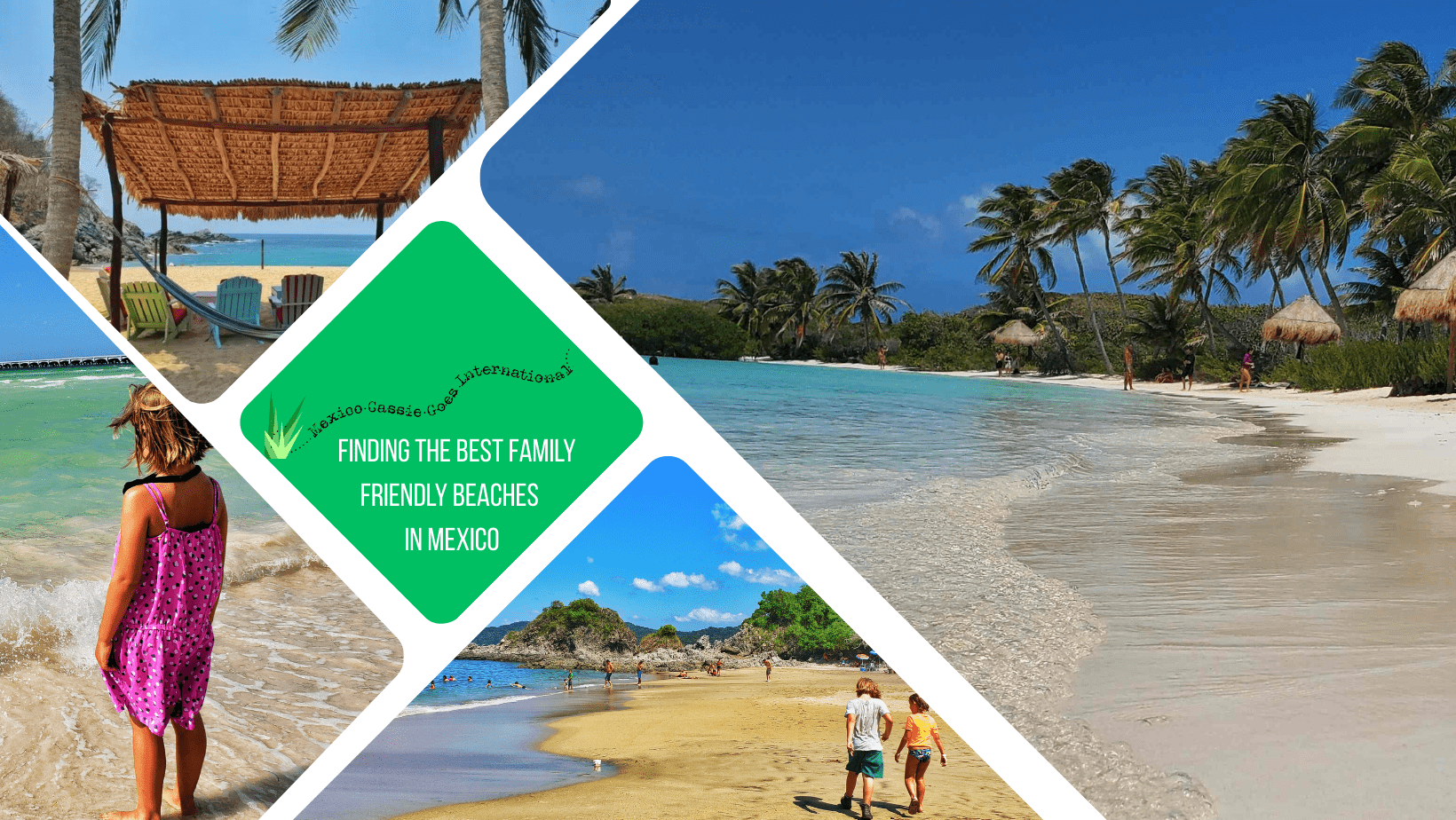 green text box: finding the best family friendly beaches in Mexico- 4 photos - 1 of palm fringed perfect beach, 1 of 2 kids walking on a beach, 1 of beach palapa and 1 of kid in pink dress by calm water