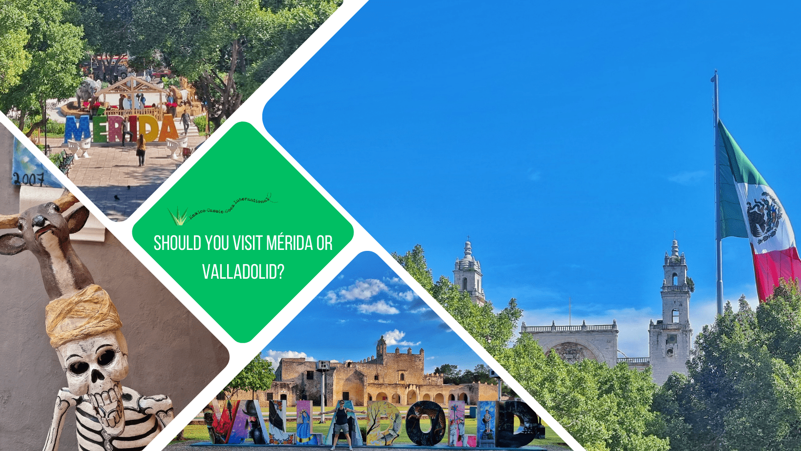 green text box: "should you visit mérida or valladolid?" 4 photos - one says Valladolid, one says Mérrida, 1 of a papier maché skeleton with a deer on its head and 1 of Mérida cathedral top and Mexican flag