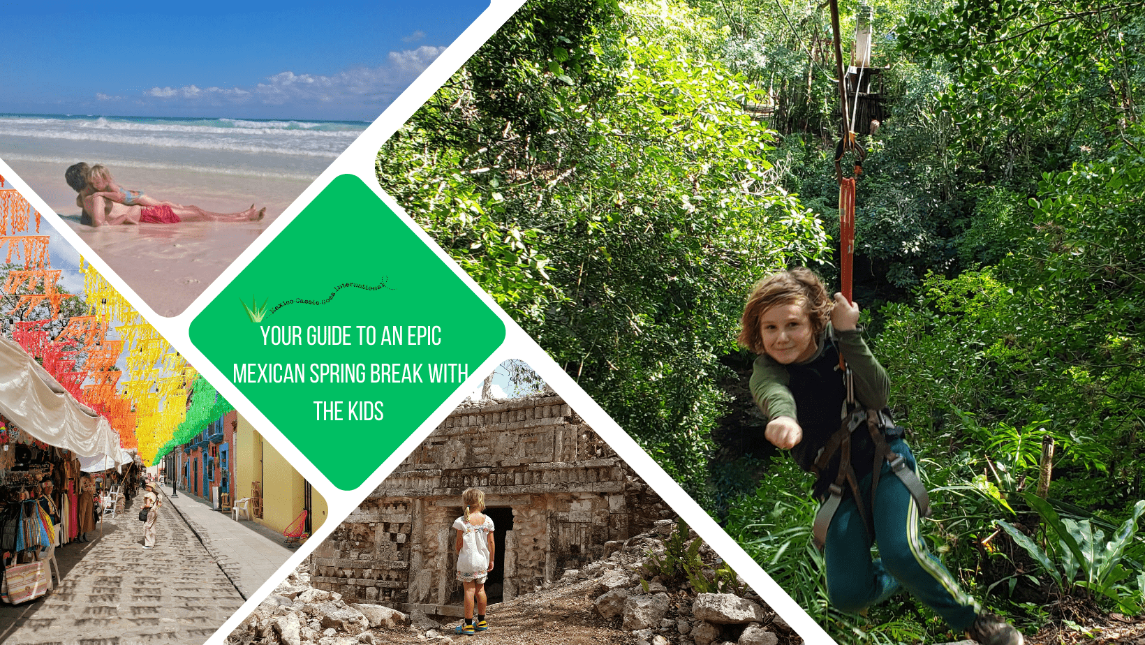 green text box: your guide to an epic mexican spring break with the kids. 4 photos - 1 of a kid on azipline in jungle, 1 of kid by maya ruins, 1 of kid and dad lying on beach and 1 of colourful street