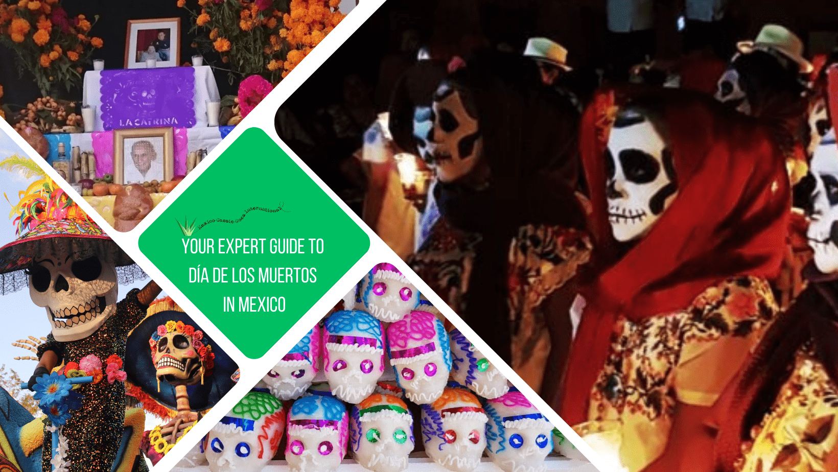 green text box: your expert guide to día de los muertos in mexico. 4 photos, 1 of people wtih faces painted as skulls, 1 of sugar skulls piled up, 1 of a giant catrina and 1 of an altar
