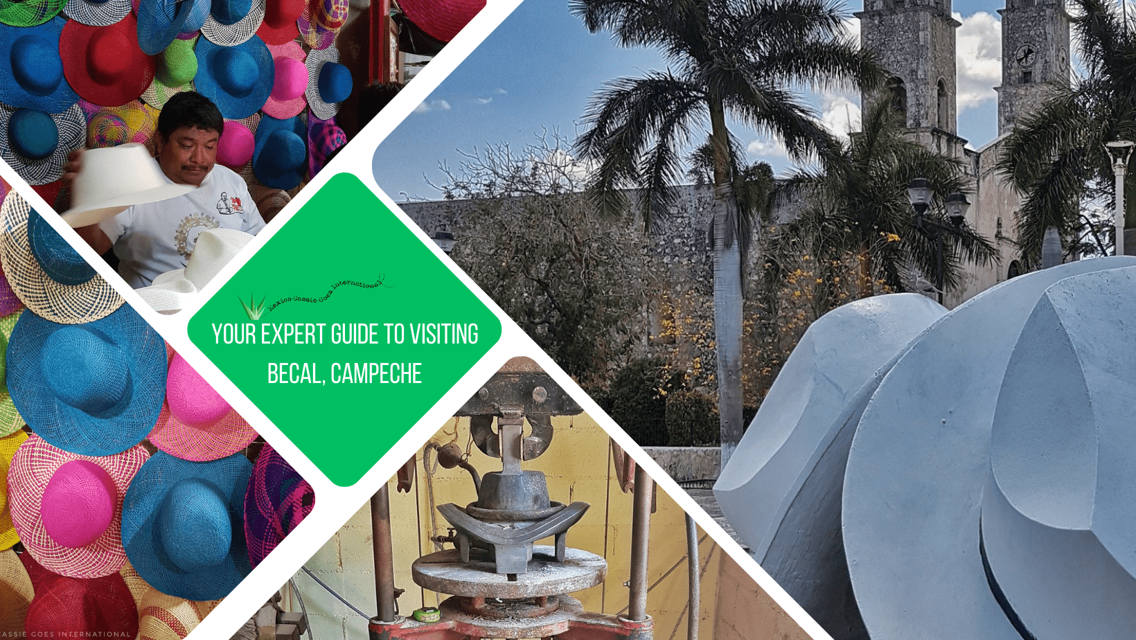 green text box: your expert guide to visiting Becal, Campeche. 4 photos, 1 of hat sculpture in plaza, 1 of colourful hats, 1 of man moving hat with wall of hats behind him and 1 of hat making machine