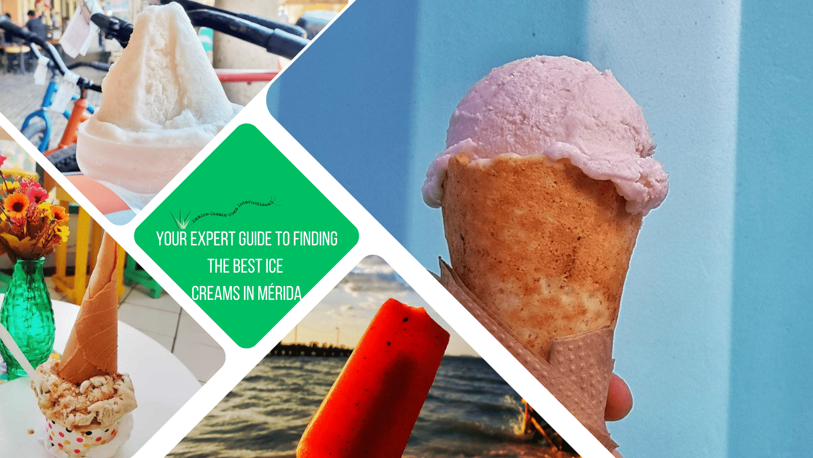 green text box: your expert guide to ice creams in Mérida- 4 photos - 1 pink ice cream in a cone, 1 white sorbet in a glass, 1 upside down ice cream in a bowl with a cone, 1 red ice lolly