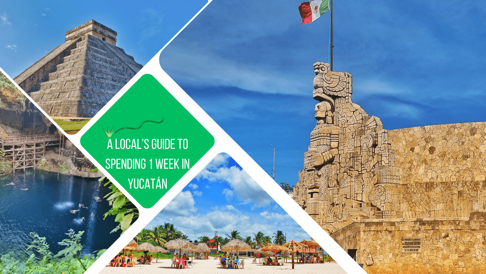 green text box: a local's guide to 1 week in Yucatán 4 photos - 1 of the main roundabout/monument in Mérida with Mexican flag, 1 of tables on beach, 1 of chichén itzá and 1 of a cenote