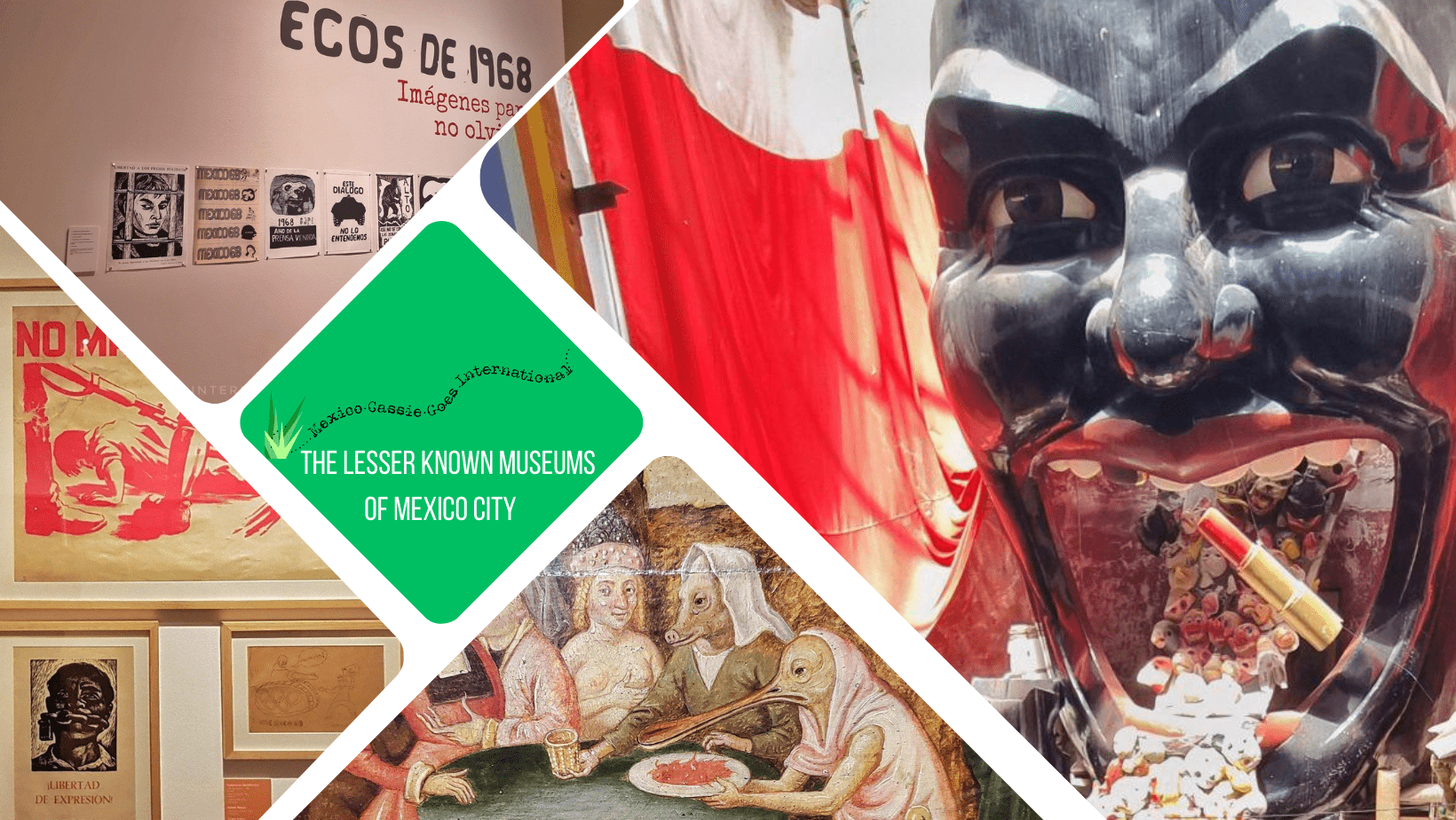 green text box: lesser known museums in Mexico City. 4 photos of museums. 1 of a mask with toys coming out the mouth, 1 of weird painting, 1 of political slogans and one of a 1968 memorial exhibit