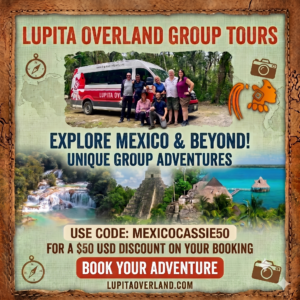 lupita overland group tours, discount for with MexicoCassie code MexicoCassie50